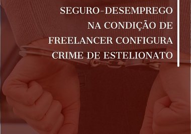 Recebimento de seguro-desemprego na condição de freelancer configura crime de estelionato