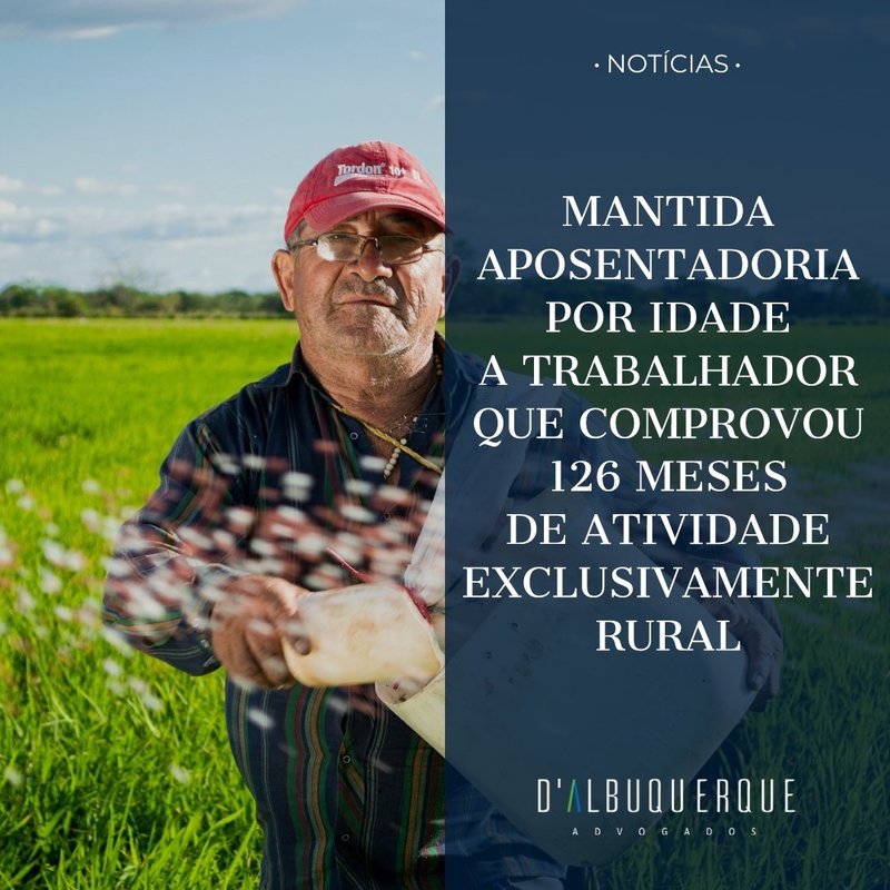 Mantida aposentadoria por idade a trabalhador que comprovou 126 meses de atividade exclusivamente rural