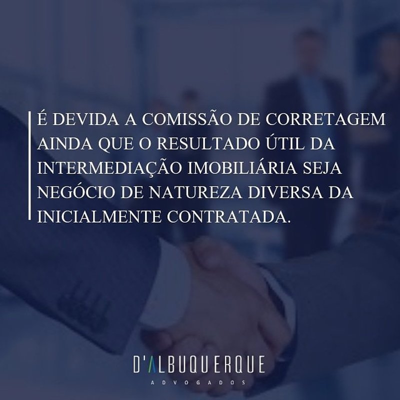 É DEVIDA A COMISSÃO DE CORRETAGEM AINDA QUE O RESULTADO ÚTIL DA INTERMEDIAÇÃO IMOBILIÁRIA SEJA NEGÓCIO DE NATUREZA DIVERSA DA INICIALMENTE CONTRATADA.