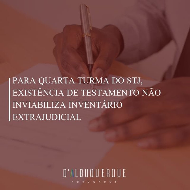 Para Quarta Turma do STJ, existência de testamento não inviabiliza inventário extrajudicial